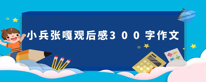 小兵张嘎观后感300字作文