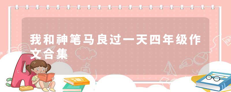 我和神笔马良过一天四年级作文合集