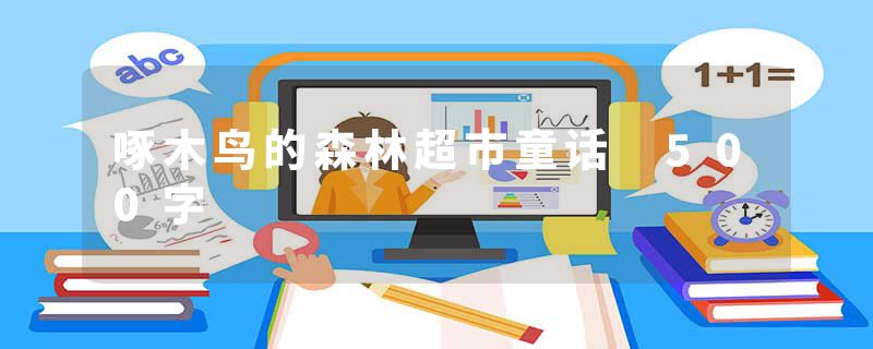 啄木鸟的森林超市童话 500字
