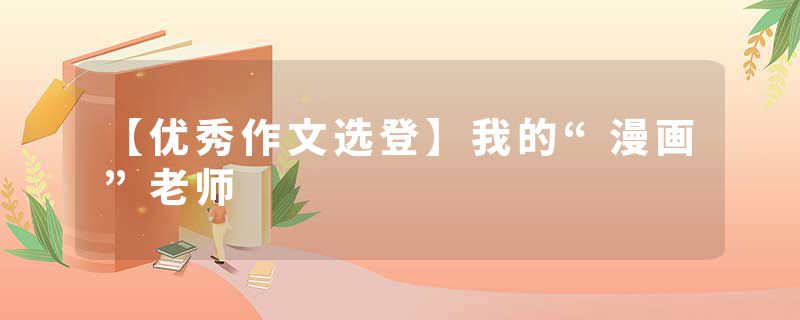 【优秀作文选登】我的“漫画”老师