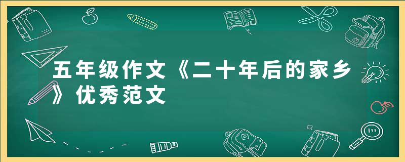 五年级作文《二十年后的家乡》优秀范文