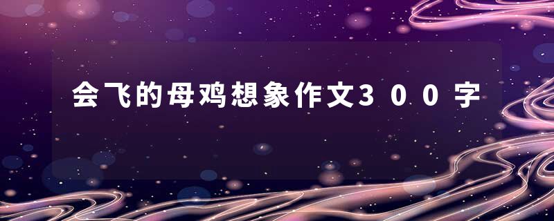 会飞的母鸡想象作文300字