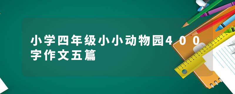 小学四年级小小动物园400字作文五篇