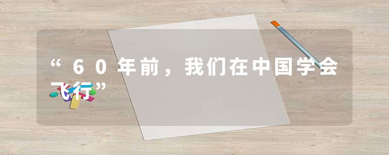 “60年前，我们在中国学会飞行”