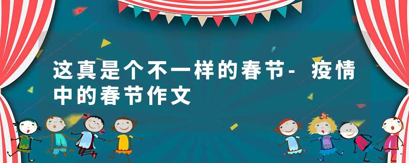 这真是个不一样的春节-疫情中的春节作文