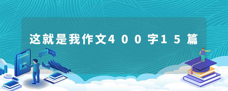 这就是我作文400字15篇