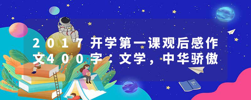 2017开学第一课观后感作文400字：文学，中华骄傲