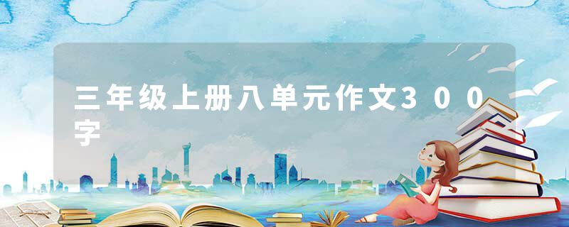 三年级上册八单元作文300字