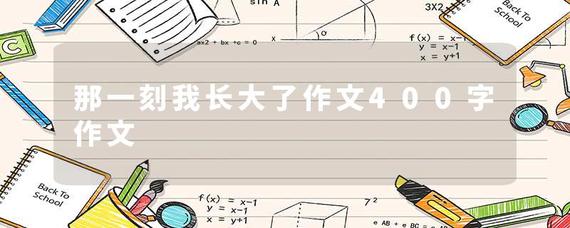 那一刻我长大了作文400字作文