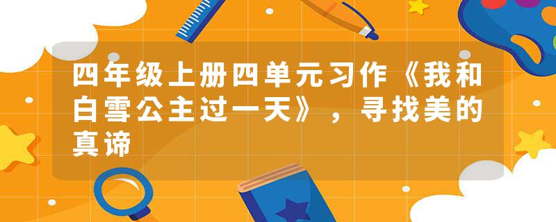 四年级上册四单元习作《我和白雪公主过一天》，寻找美的真谛