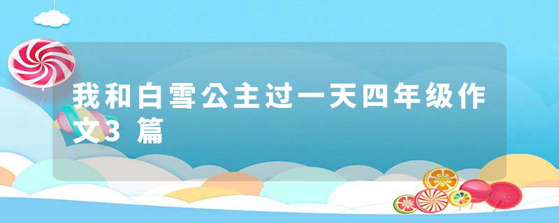 我和白雪公主过一天四年级作文3篇