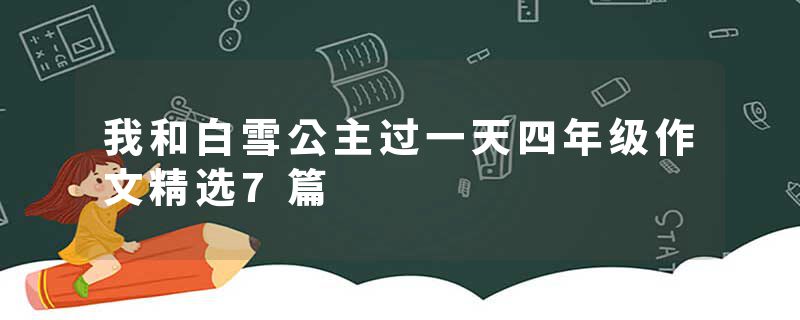 我和白雪公主过一天四年级作文精选7篇