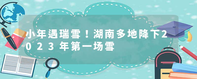 小年遇瑞雪！湖南多地降下2023年第一场雪