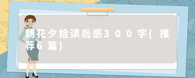 朝花夕拾读后感300字(推荐6篇)