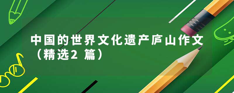 中国的世界文化遗产庐山作文（精选2篇）