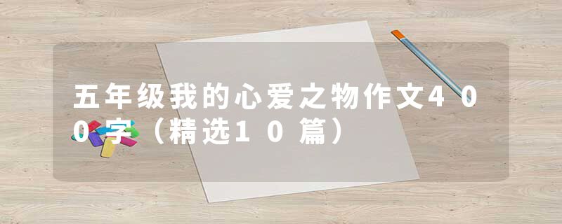 五年级我的心爱之物作文400字（精选10篇）
