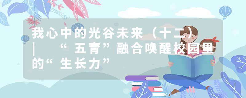 我心中的光谷未来（十二） | “五育”融合唤醒校园里的“生长力”