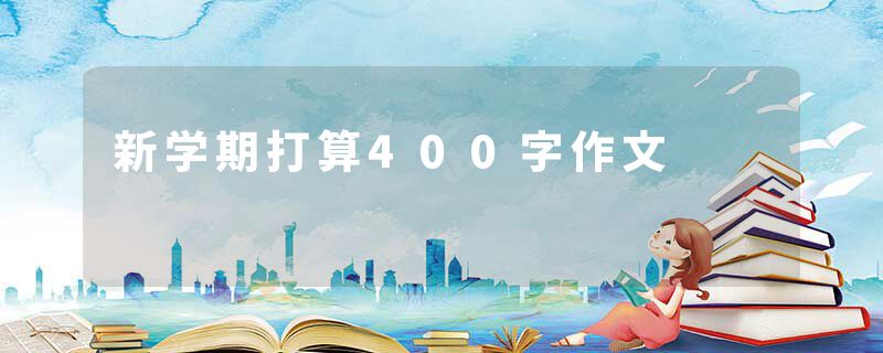 新学期打算400字作文