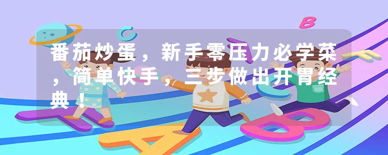 番茄炒蛋，新手零压力必学菜，简单快手，三步做出开胃经典！