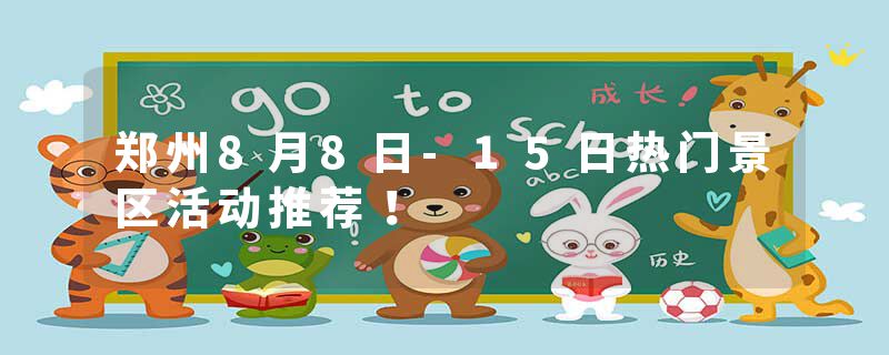郑州8月8日-15日热门景区活动推荐！