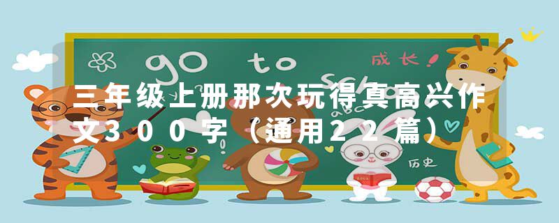 三年级上册那次玩得真高兴作文300字（通用22篇）