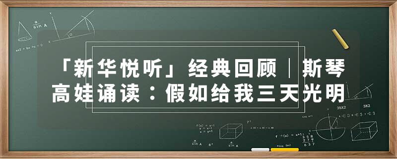 「新华悦听」经典回顾｜斯琴高娃诵读：假如给我三天光明