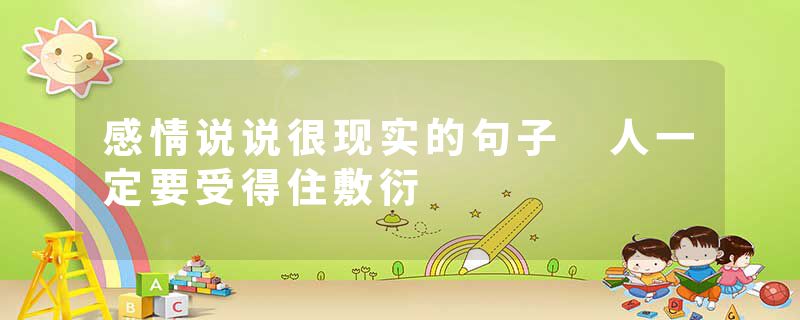 感情说说很现实的句子 人一定要受得住敷衍
