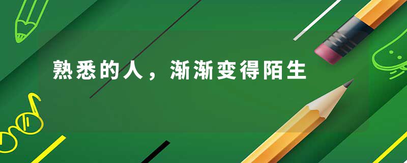 熟悉的人，渐渐变得陌生