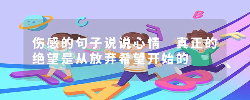 伤感的句子说说心情 真正的绝望是从放弃希望开始的