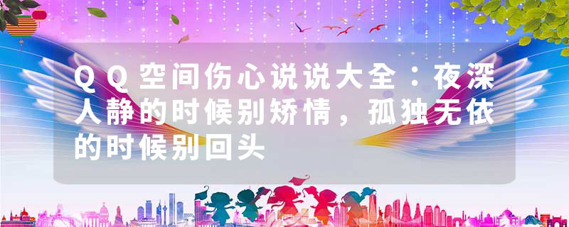 QQ空间伤心说说大全：夜深人静的时候别矫情，孤独无依的时候别回头