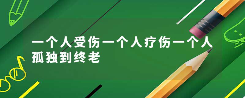 一个人受伤一个人疗伤一个人孤独到终老