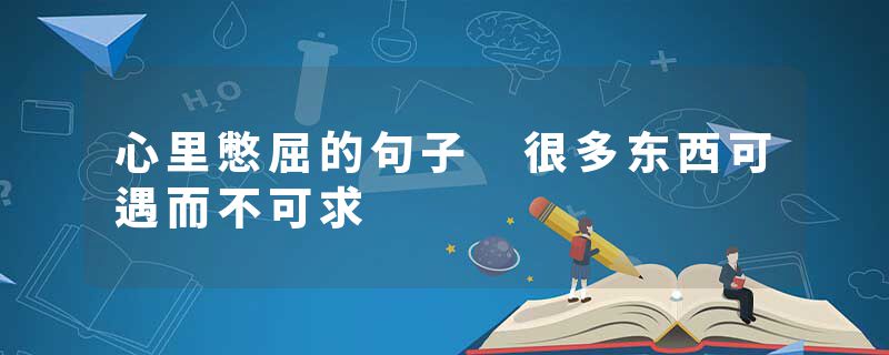 心里憋屈的句子 很多东西可遇而不可求