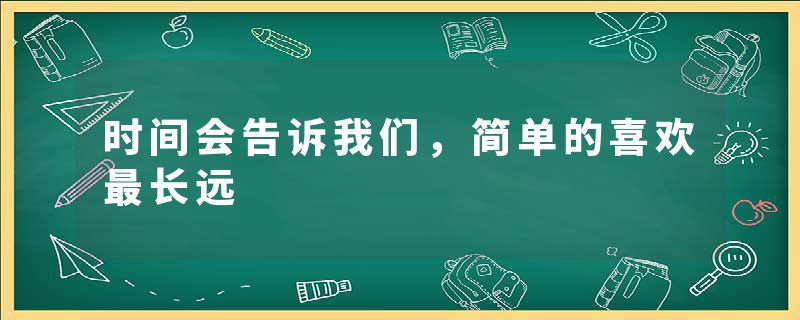 时间会告诉我们,简单的喜欢最长远