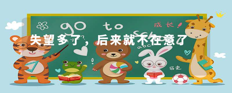 失望多了，后来就不在意了