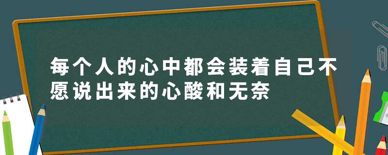 每个人的心中都会装着自己不愿说出来的心酸和无奈