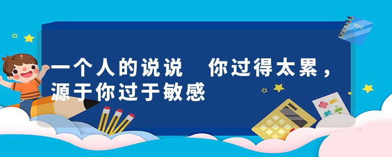 一个人的说说 你过得太累,源于你过于敏感