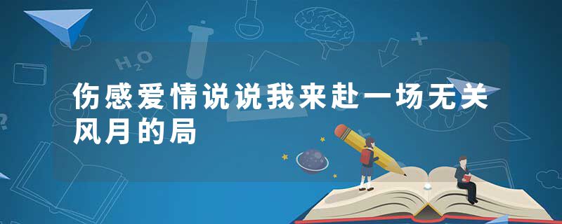 伤感爱情说说我来赴一场无关风月的局