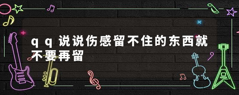 qq说说伤感留不住的东西就不要再留