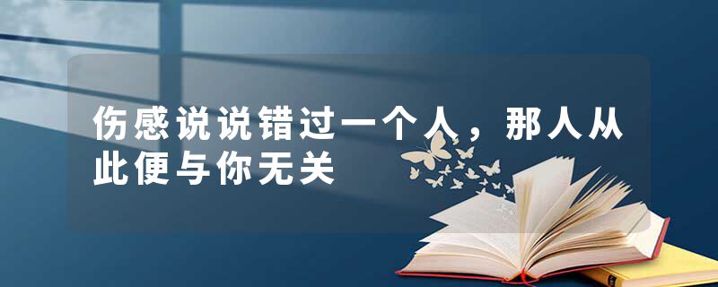 伤感说说错过一个人,那人从此便与你无关