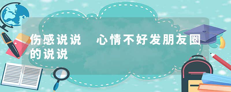 伤感说说 心情不好发朋友圈的说说