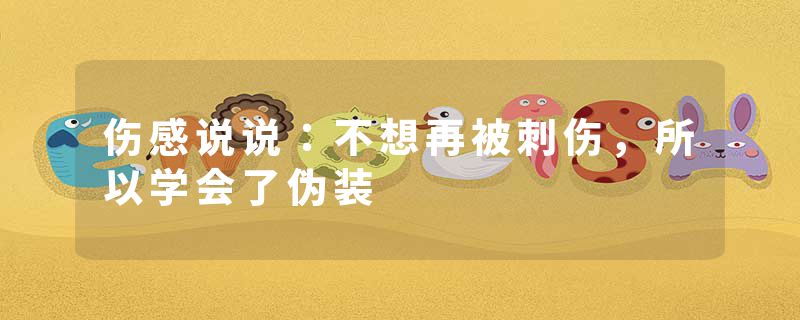 伤感说说：不想再被刺伤，所以学会了伪装