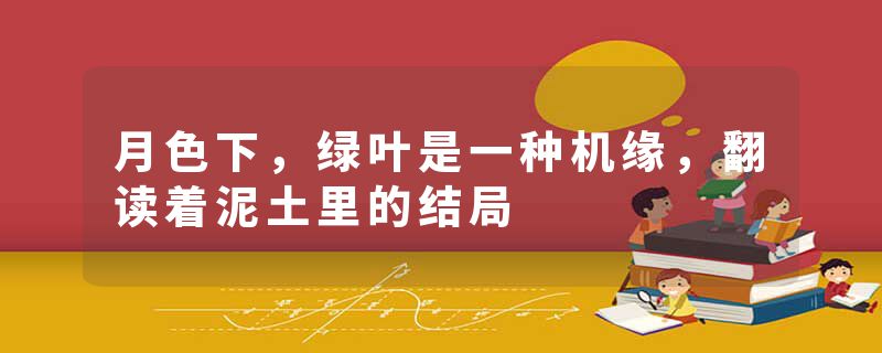 月色下，绿叶是一种机缘，翻读着泥土里的结局