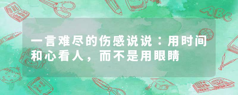 一言难尽的伤感说说：用时间和心看人，而不是用眼睛