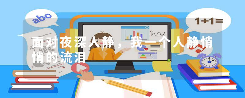 面对夜深人静,我一个人静悄悄的流泪