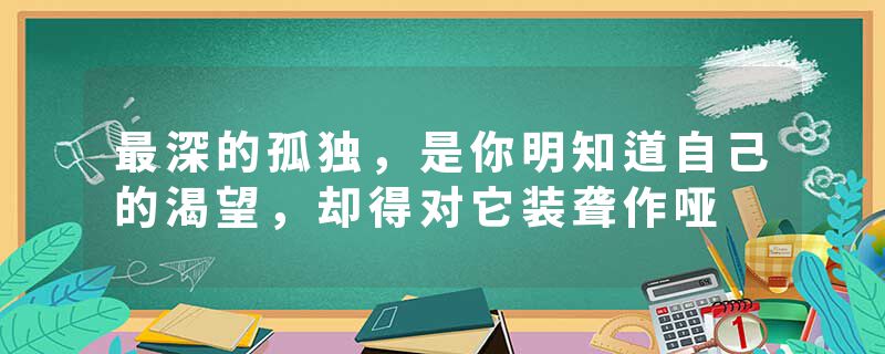 最深的孤独,是你明知道自己的渴望,却得对它装聋作哑