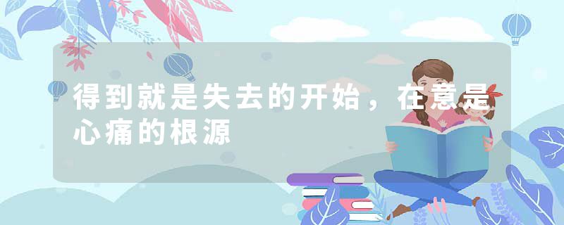 得到就是失去的开始，在意是心痛的根源