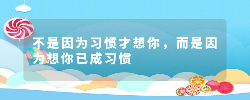 不是因为习惯才想你，而是因为想你已成习惯
