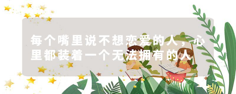 每个嘴里说不想恋爱的人,心里都装着一个无法拥有的人