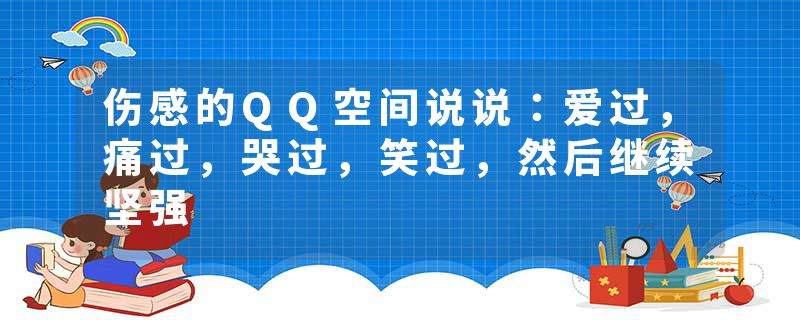 伤感的QQ空间说说：爱过，痛过，哭过，笑过，然后继续坚强