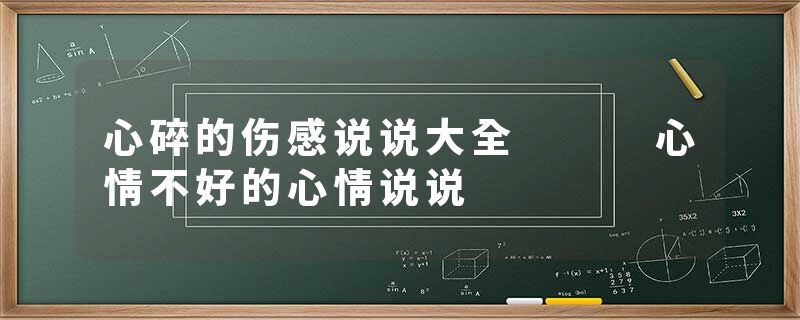 心碎的伤感说说大全   心情不好的心情说说